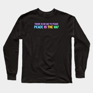 There is no way to peace. Peace is the way Long Sleeve T-Shirt